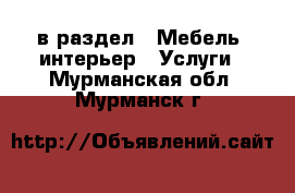  в раздел : Мебель, интерьер » Услуги . Мурманская обл.,Мурманск г.